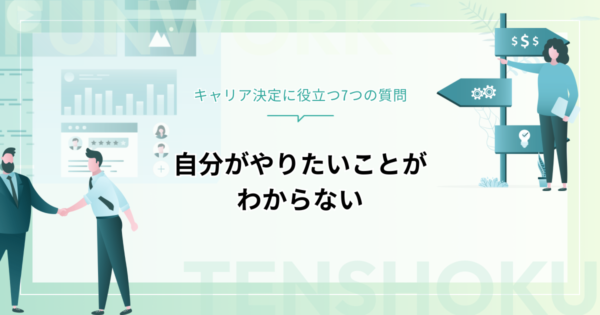 自分がやりたいことがわからない｜キャリア決定に役立つ7つの質問