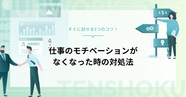 仕事のモチベーションがなくなった時の対処法｜すぐに試せる5つのコツ