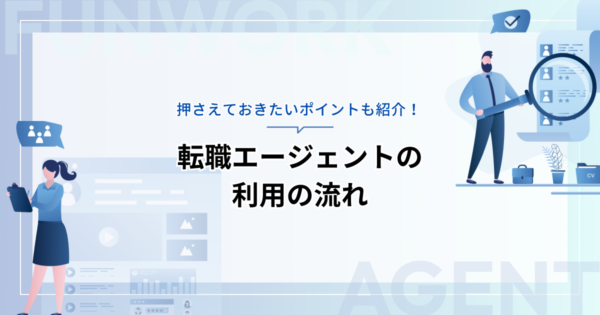 転職エージェントの利用の流れとそれぞれのステップを踏むうえで押さえておきたいポイントを紹介